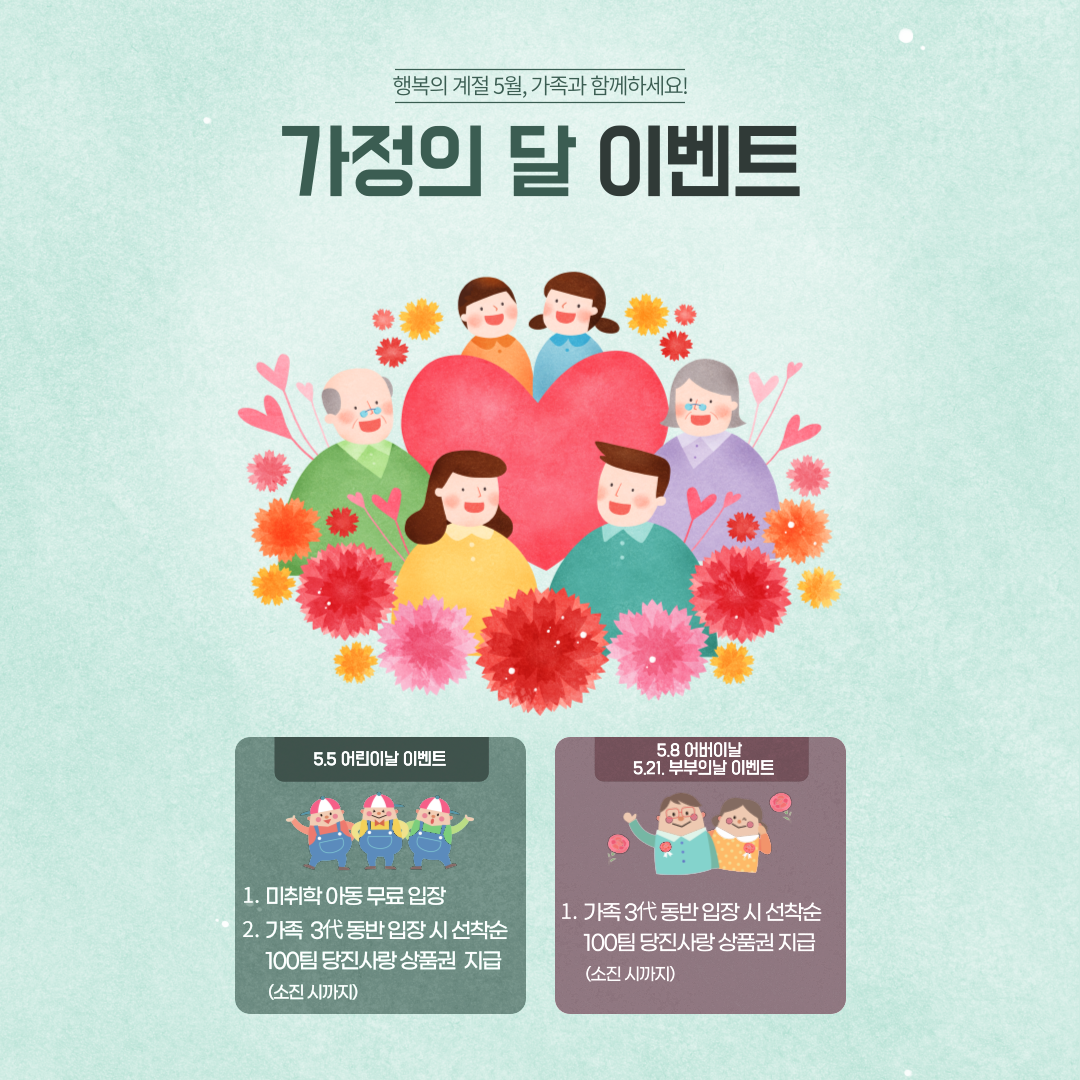 행복의 계절 5월, 가족과 함께하세요! 가정의 달 이벤트 5.5 어린이날 이벤트 1. 미취학 아동 무료 입장 2. 가족 3代 동반 입장 시 선착순 100팀 당진사랑 상품권 지급 (소진 시까지) 5.8 어버이날 5.21. 부부의날 이벤트 1. 가족 3代 동반 입장 시 선착순 100팀 당진사랑 상품권 지급 (소진 시까지)